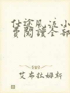 仕途风流小说免费阅读全部章节