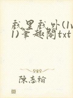 戏里戏外(1v1)笔趣阁txt