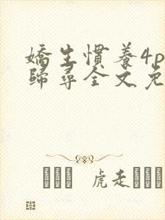 娇生惯养4ph归寻全文免费阅读