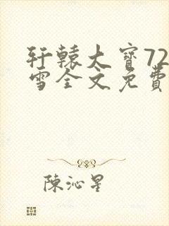 轩辕大宝720雪全文免费阅读