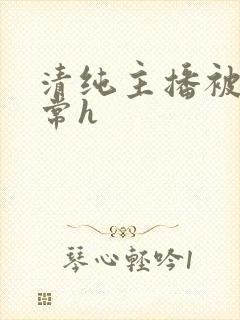 清纯主播被脔日常h