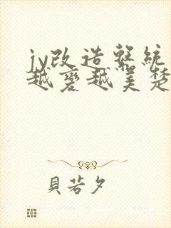 jy改造系统人越变越美楚倦安