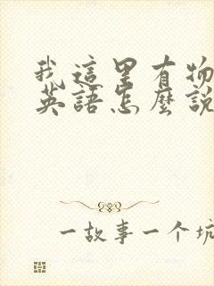 我这里有物资用英语怎么说