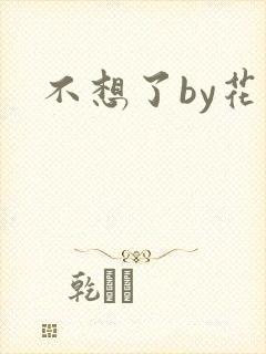 不想了by花卷