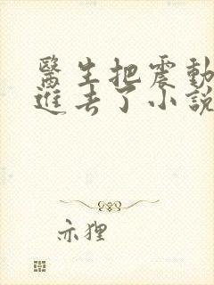 医生把震动器放进去了小说