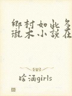 乡村如此多娇玲珑木小说在线阅读