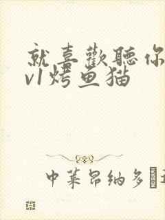 就喜欢听你叫1v1烤鱼猫