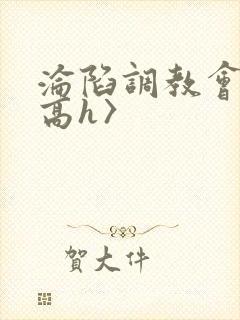 沦陷调教会所〈高h〉