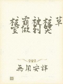 校霸被校草在教室做到哭