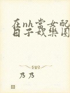 在nh当女配的日子娱乐圈