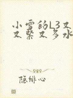 小雪的L3又嫩又紧又多水图