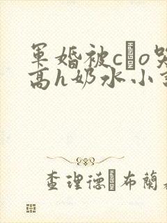 军婚被cαo哭高h奶水小说