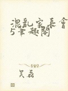 混乱家长会1―5笔趣阁