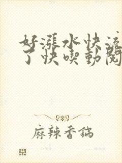 好涨水快流出来了快吃动阅读