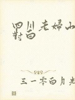 四川老妇山边性对白