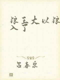 狼王大以狼身进入了