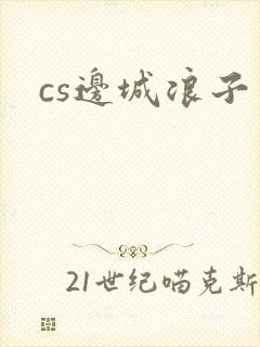 cs边城浪子