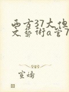 西方37大但人文艺术a管77