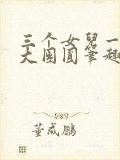 三个女儿一锅烩大团圆笔趣阁