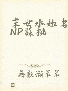 末世水嫩名器HNP苏桃