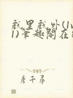 戏里戏外(1v1)笔趣阁在线阅读一叶孤舟