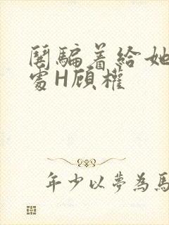 哄骗着给她破了处H顾权