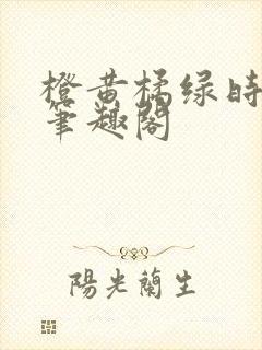 橙黄橘绿时小说笔趣阁