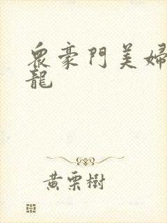 众豪门美妇吞巨龙