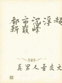 都市沉浮超前更新巅峰