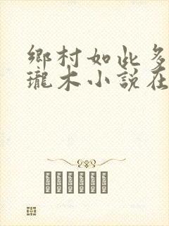 乡村如此多娇玲珑木小说在线阅读