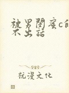 被男闺蜜c的说不出话