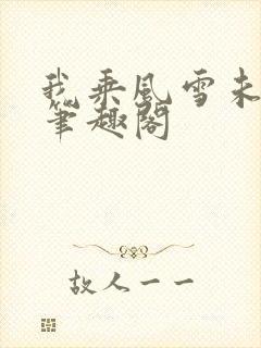 我乘风雪未删减笔趣阁