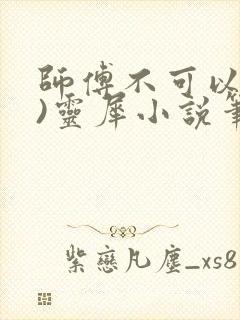 师傅不可以(限)灵犀小说笔趣阁