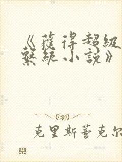 《获得超级胬肉系统小说》