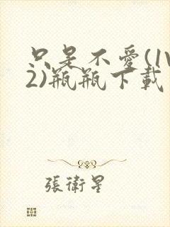 只是不爱(1V2)瓶瓶下载封面