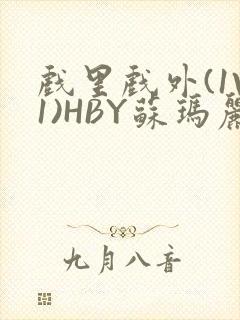 戏里戏外(1V1)HBY苏玛丽全文免费阅读