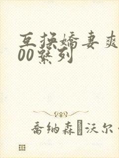 互换娇妻爽文100系列