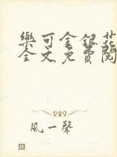 乐可金银花在线全文免费阅读冷门书