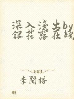 深入浅出by金银花露在线全文免费阅读笔趣阁