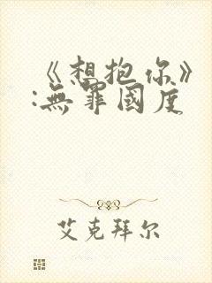 《想抱你》作者:无罪国度