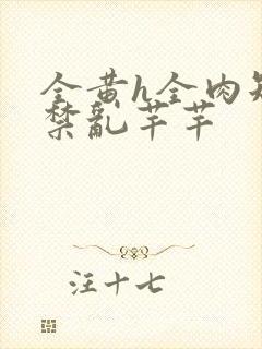 全黄h全肉短篇禁乱芊芊