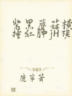 紫黑蘑菇横冲直撞红肿jH视频