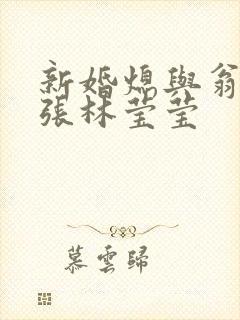 新婚熄与翁公老张林莹莹