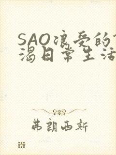 SAO浪受的饥渴日常生活