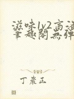 滋味1v2商洛笔趣阁无弹窗