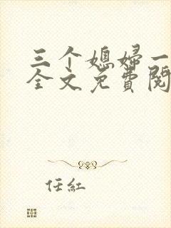三个媳妇一锅烩全文免费阅读