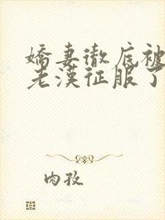 娇妻彻底被门卫老汉征服了