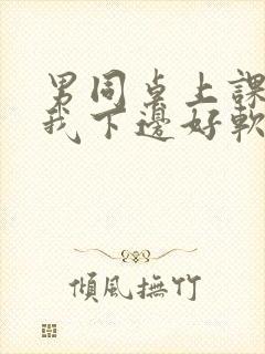 男同桌上课狂揉我下边好软好多水