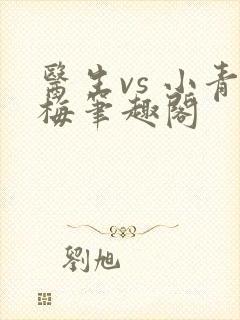 医生vs 小青梅笔趣阁