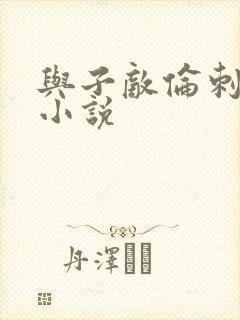 与子敌伦刺激的小说